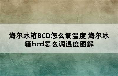 海尔冰箱BCD怎么调温度 海尔冰箱bcd怎么调温度图解